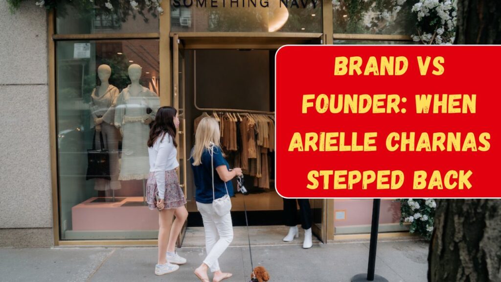 ⁠Brand vs Founder: When Arielle Charnas Stepped Back
