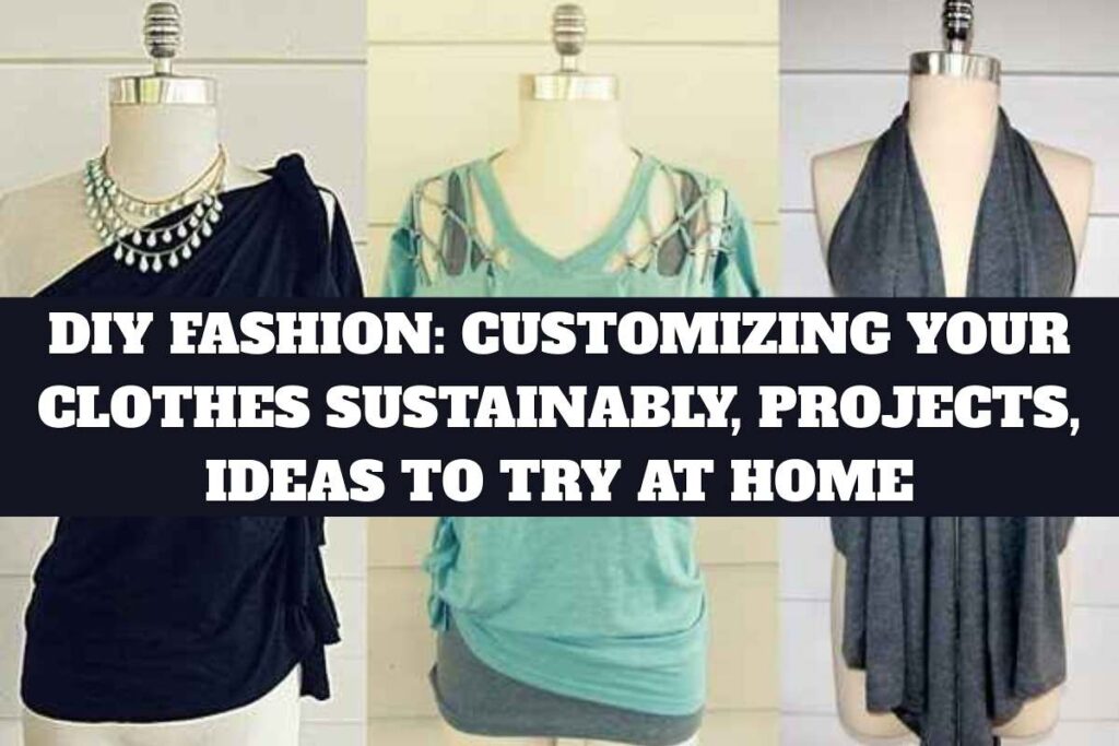DIY Fashion Customizing Your Clothes Sustainably, Projects, Ideas To Try At Home