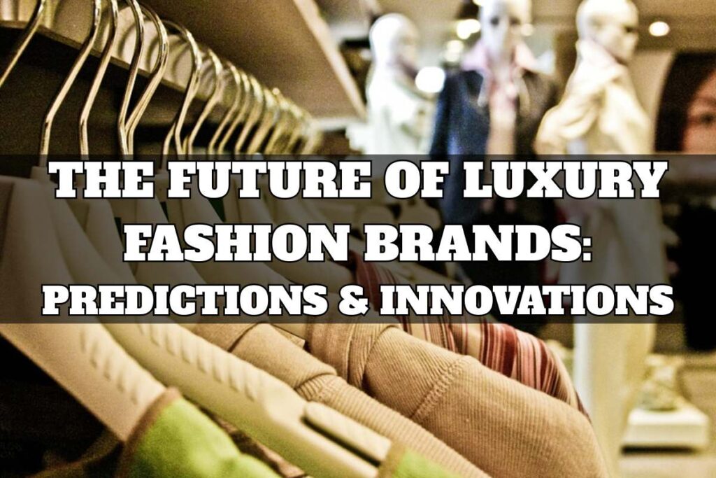 The Future of Luxury Fashion Brands Predictions & Innovations