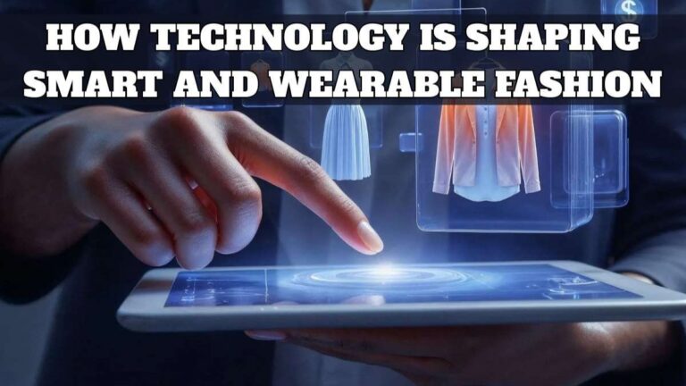 How Technology Is Shaping Smart and Wearable Fashion
