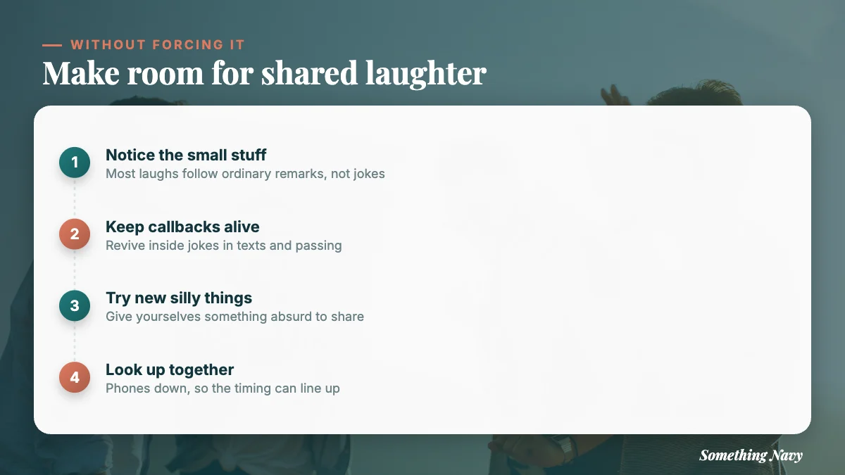 Four steps: notice small funny moments, revive inside jokes, try new silly things together, and put phones down so you laugh in sync.
